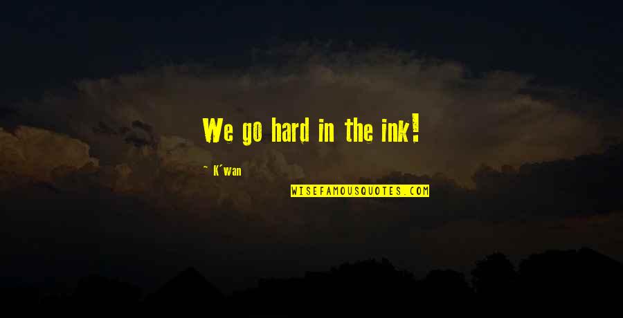 K.l Quotes By K'wan: We go hard in the ink!