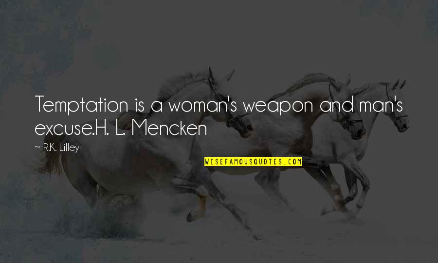 K.l Quotes By R.K. Lilley: Temptation is a woman's weapon and man's excuse.H.