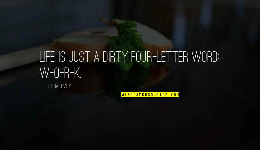 K Letter Quotes By J. P. McEvoy: Life is just a dirty four-letter word: W-O-R-K.