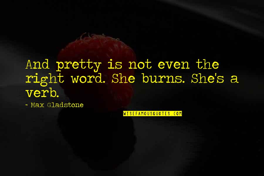 K Ln Si Gnes Quotes By Max Gladstone: And pretty is not even the right word.