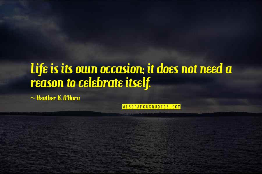 K Love Inspirational Quotes By Heather K. O'Hara: Life is its own occasion; it does not