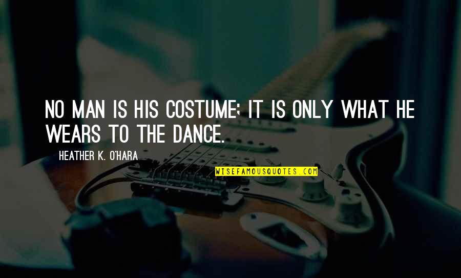 K Love Inspirational Quotes By Heather K. O'Hara: No man is his costume; it is only