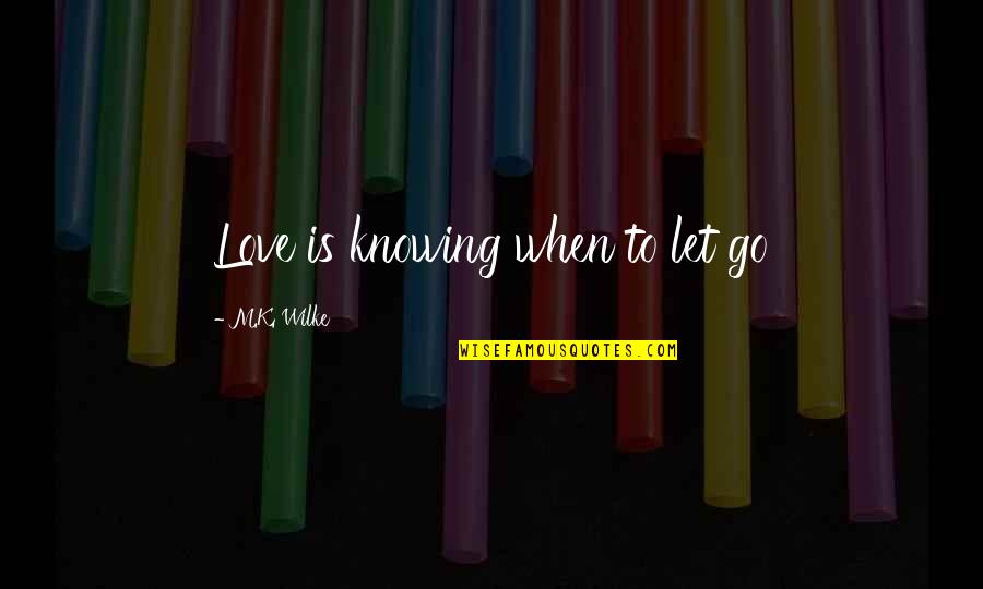 K Love Inspirational Quotes By M.K. Wilke: Love is knowing when to let go