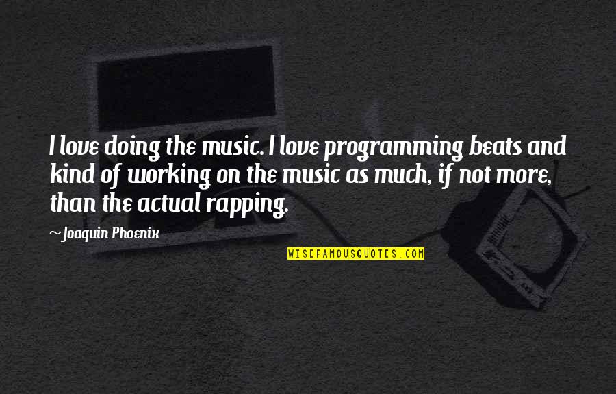 K Love Music Quotes By Joaquin Phoenix: I love doing the music. I love programming