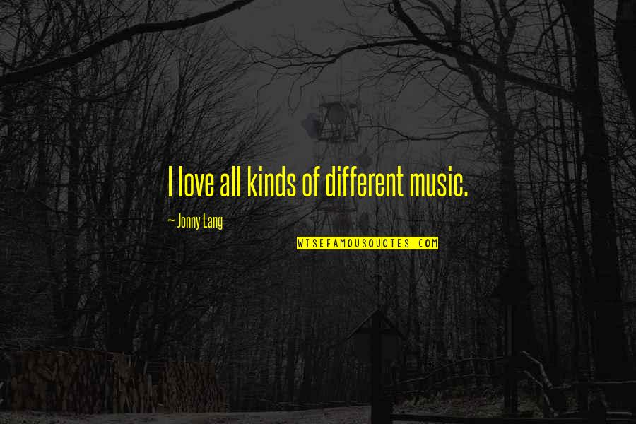 K Love Music Quotes By Jonny Lang: I love all kinds of different music.