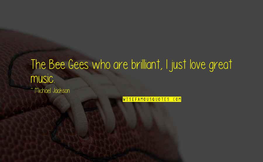 K Love Music Quotes By Michael Jackson: The Bee Gees who are brilliant, I just
