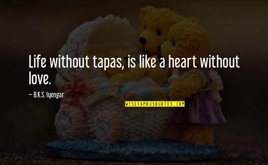 K Love Quotes By B.K.S. Iyengar: Life without tapas, is like a heart without