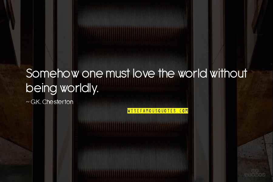 K Love Quotes By G.K. Chesterton: Somehow one must love the world without being