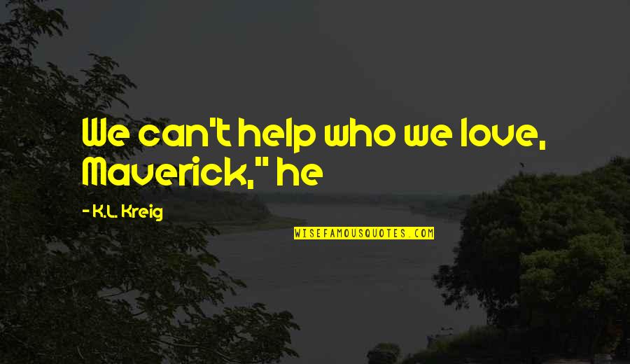 K Love Quotes By K.L. Kreig: We can't help who we love, Maverick," he