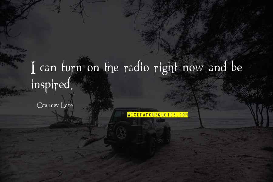 K Love Radio Quotes By Courtney Love: I can turn on the radio right now