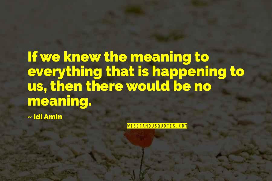 K Lpudding Recept Quotes By Idi Amin: If we knew the meaning to everything that K Lpudding Recept Quotes By Idi Amin: If we knew the meaning to everything that