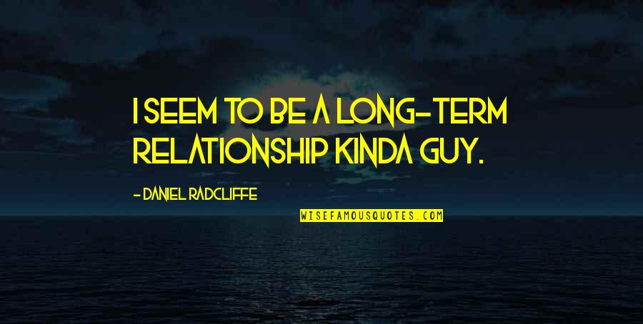 K Lt R N Unsurlari Quotes By Daniel Radcliffe: I seem to be a long-term relationship kinda