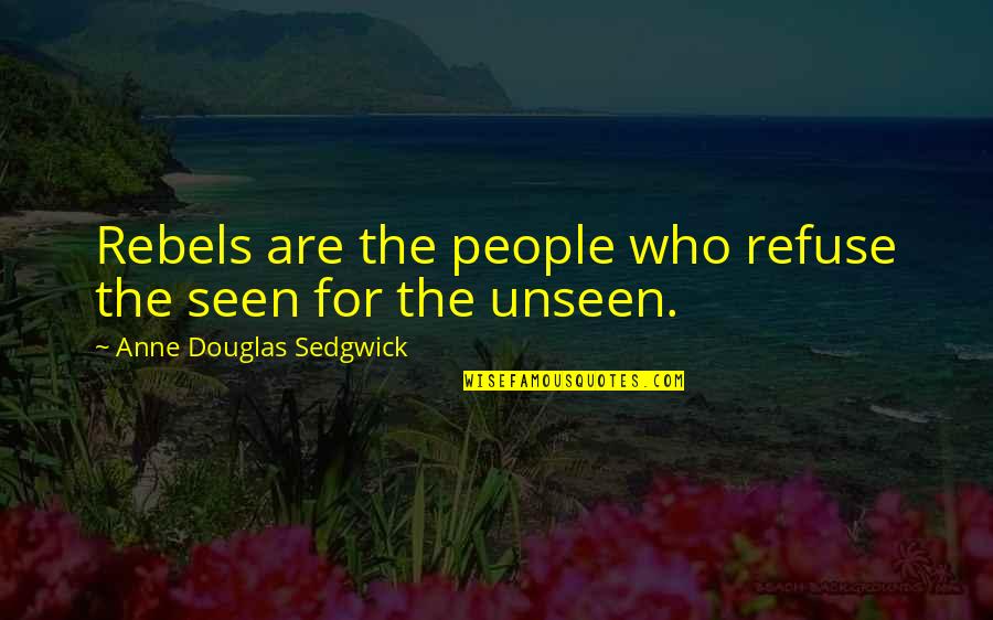 K Ly K M Hcsal Dok Elad Quotes By Anne Douglas Sedgwick: Rebels are the people who refuse the seen K Ly K M Hcsal Dok Elad Quotes By Anne Douglas Sedgwick: Rebels are the people who refuse the seen