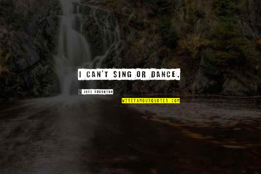K Ly K M Hcsal Dok Elad Quotes By Joel Edgerton: I can't sing or dance. K Ly K M Hcsal Dok Elad Quotes By Joel Edgerton: I can't sing or dance.