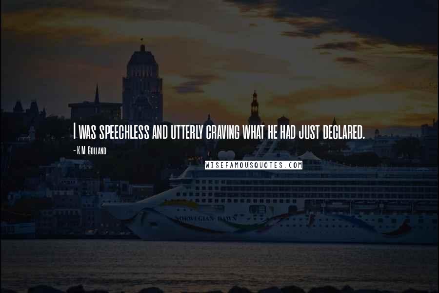 K.M. Golland quotes: I was speechless and utterly craving what he had just declared.