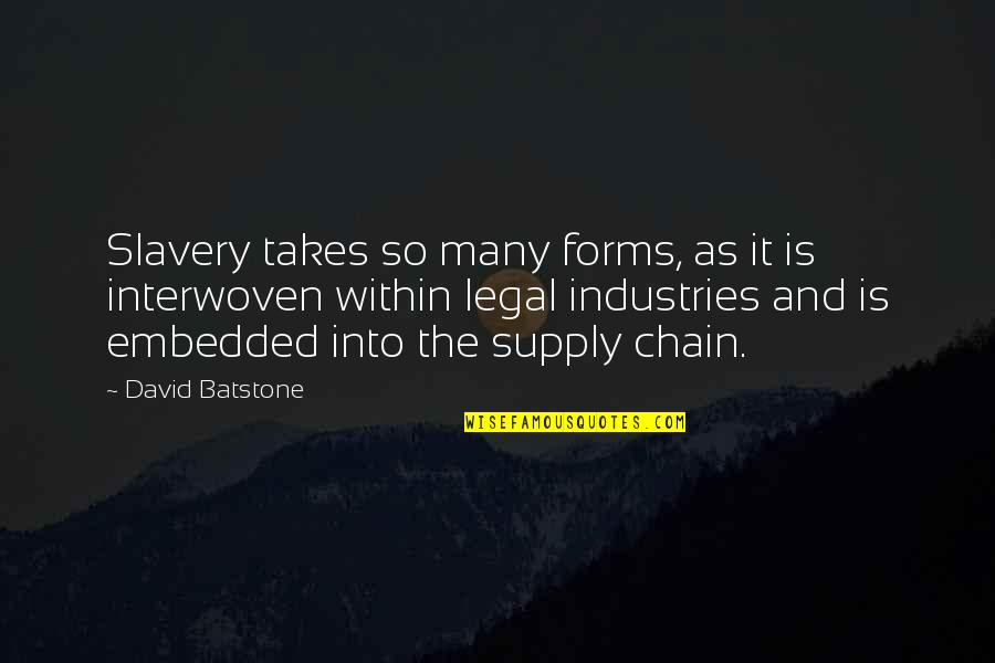 K M K Industries Quotes By David Batstone: Slavery takes so many forms, as it is K M K Industries Quotes By David Batstone: Slavery takes so many forms, as it is