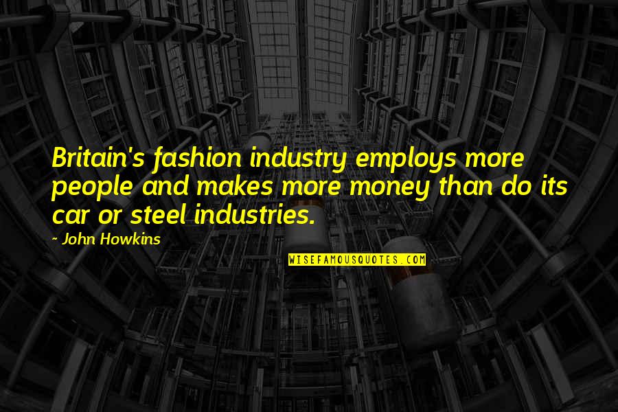 K M K Industries Quotes By John Howkins: Britain's fashion industry employs more people and makes K M K Industries Quotes By John Howkins: Britain's fashion industry employs more people and makes