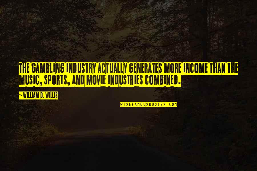 K M K Industries Quotes By William D. Willis: The gambling industry actually generates more income than K M K Industries Quotes By William D. Willis: The gambling industry actually generates more income than
