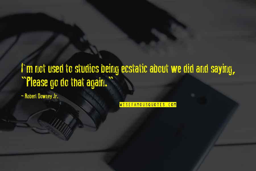 K M K Studios Quotes By Robert Downey Jr.: I'm not used to studios being ecstatic about