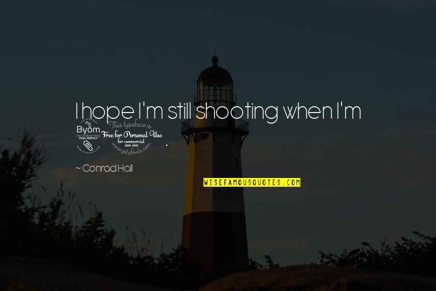K M Shooting Quotes By Conrad Hall: I hope I'm still shooting when I'm 80. K M Shooting Quotes By Conrad Hall: I hope I'm still shooting when I'm 80.
