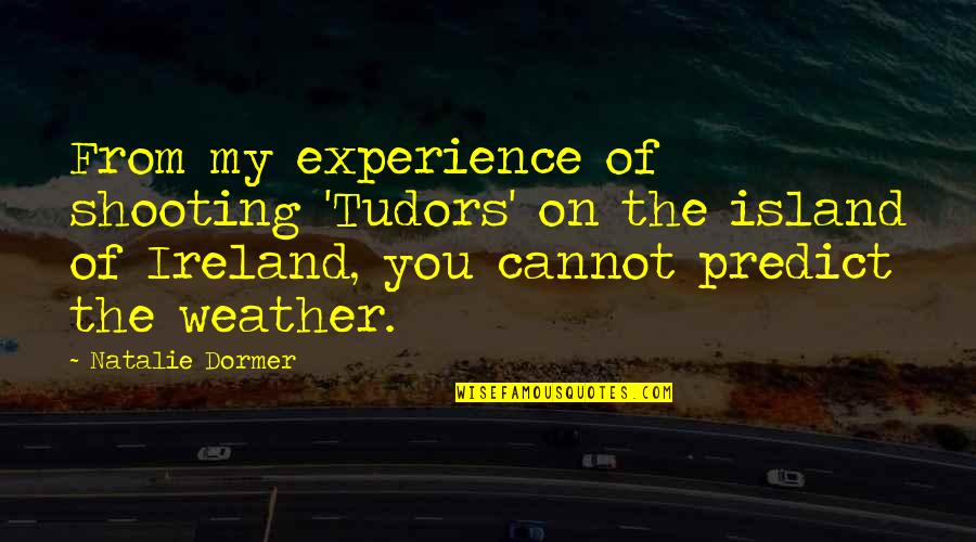 K M Shooting Quotes By Natalie Dormer: From my experience of shooting 'Tudors' on the