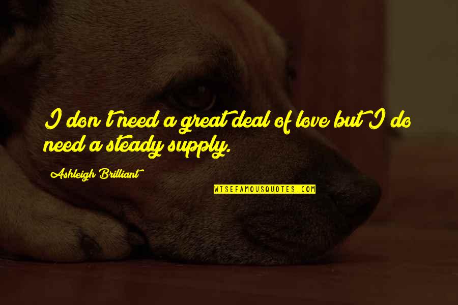 K M Wayland Chrysler Dodge Jeep Ram Quotes By Ashleigh Brilliant: I don't need a great deal of love K M Wayland Chrysler Dodge Jeep Ram Quotes By Ashleigh Brilliant: I don't need a great deal of love
