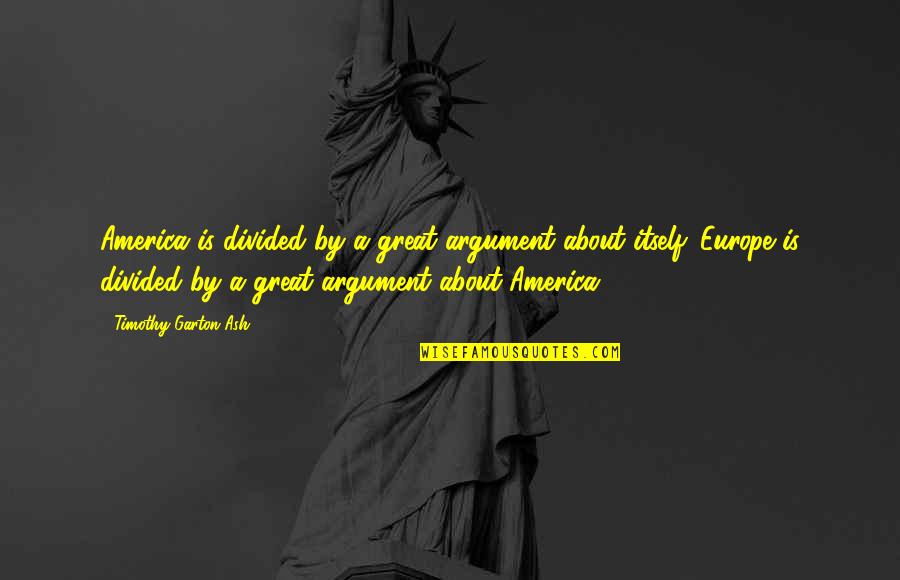 K M Wayland Chrysler Dodge Jeep Ram Quotes By Timothy Garton Ash: America is divided by a great argument about K M Wayland Chrysler Dodge Jeep Ram Quotes By Timothy Garton Ash: America is divided by a great argument about