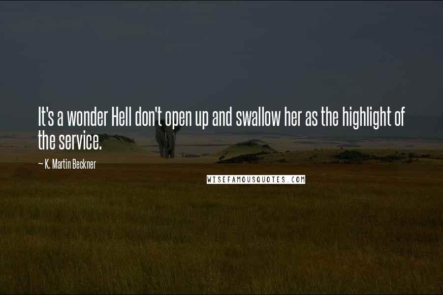 K. Martin Beckner quotes: It's a wonder Hell don't open up and swallow her as the highlight of the service.