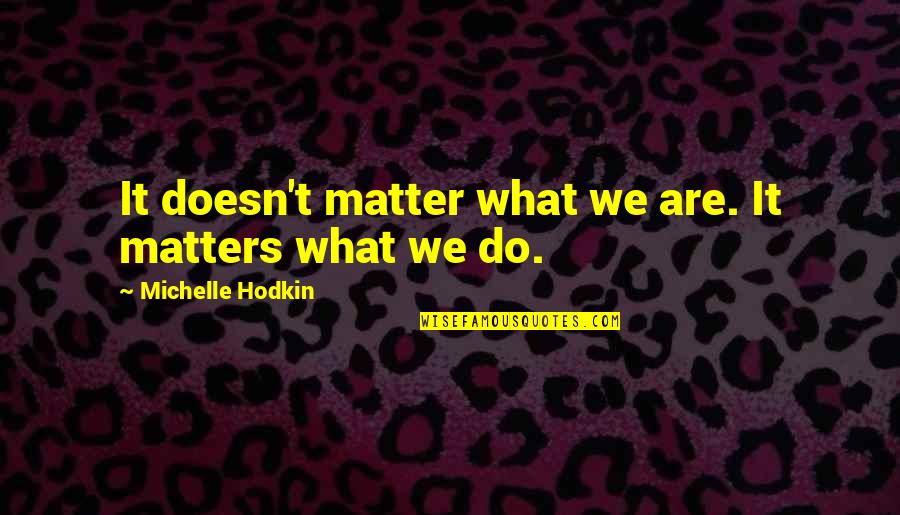 K Michelle Inspirational Quotes By Michelle Hodkin: It doesn't matter what we are. It matters