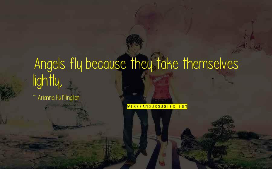 K Nguru Chroniken Quotes By Arianna Huffington: Angels fly because they take themselves lightly, K Nguru Chroniken Quotes By Arianna Huffington: Angels fly because they take themselves lightly,