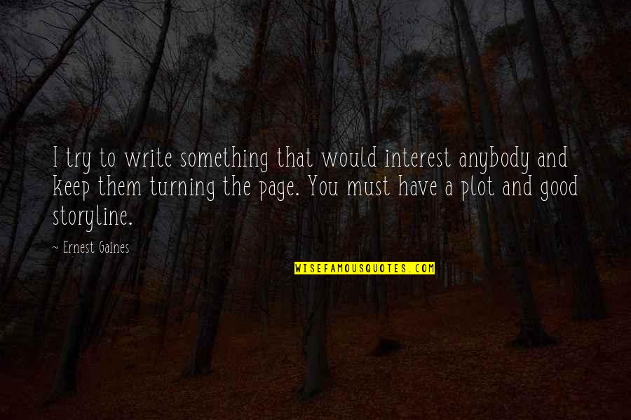 K Nguru Chroniken Quotes By Ernest Gaines: I try to write something that would interest K Nguru Chroniken Quotes By Ernest Gaines: I try to write something that would interest