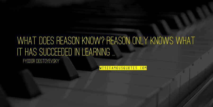 K Nigsberg Wikipedia Quotes By Fyodor Dostoyevsky: What does reason know? Reason only knows what