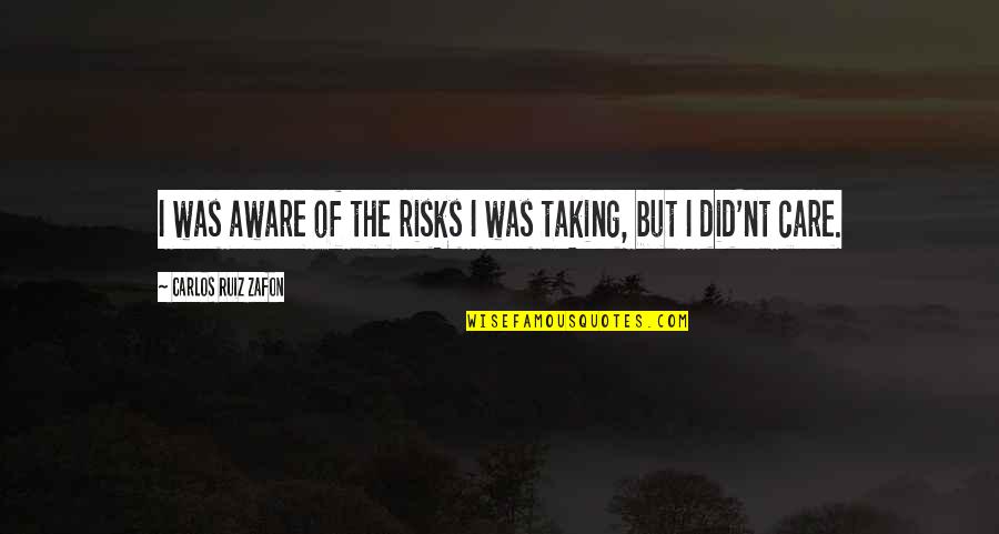 K Nt J Quotes By Carlos Ruiz Zafon: I was aware of the risks I was K Nt J Quotes By Carlos Ruiz Zafon: I was aware of the risks I was