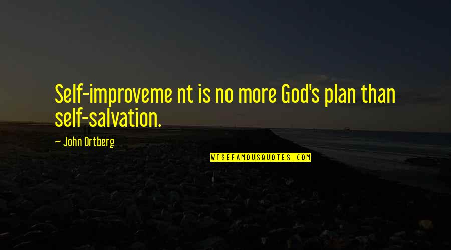 K Nt J Quotes By John Ortberg: Self-improveme nt is no more God's plan than K Nt J Quotes By John Ortberg: Self-improveme nt is no more God's plan than
