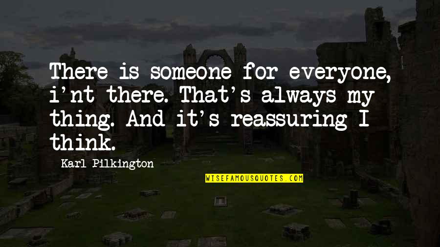 K Nt J Quotes By Karl Pilkington: There is someone for everyone, i'nt there. That's K Nt J Quotes By Karl Pilkington: There is someone for everyone, i'nt there. That's