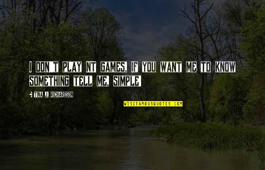 K Nt J Quotes By Tina J. Richardson: I don't play NT games, If you want K Nt J Quotes By Tina J. Richardson: I don't play NT games, If you want