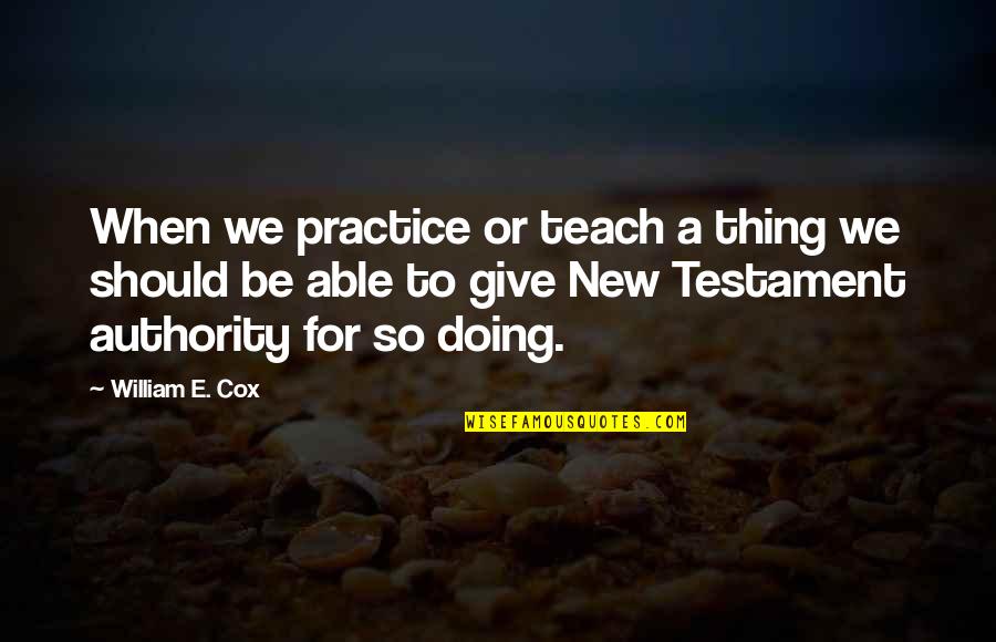 K Nt J Quotes By William E. Cox: When we practice or teach a thing we K Nt J Quotes By William E. Cox: When we practice or teach a thing we
