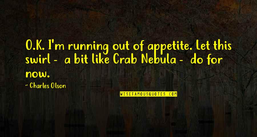 K O Quotes By Charles Olson: O.K. I'm running out of appetite. Let this K O Quotes By Charles Olson: O.K. I'm running out of appetite. Let this