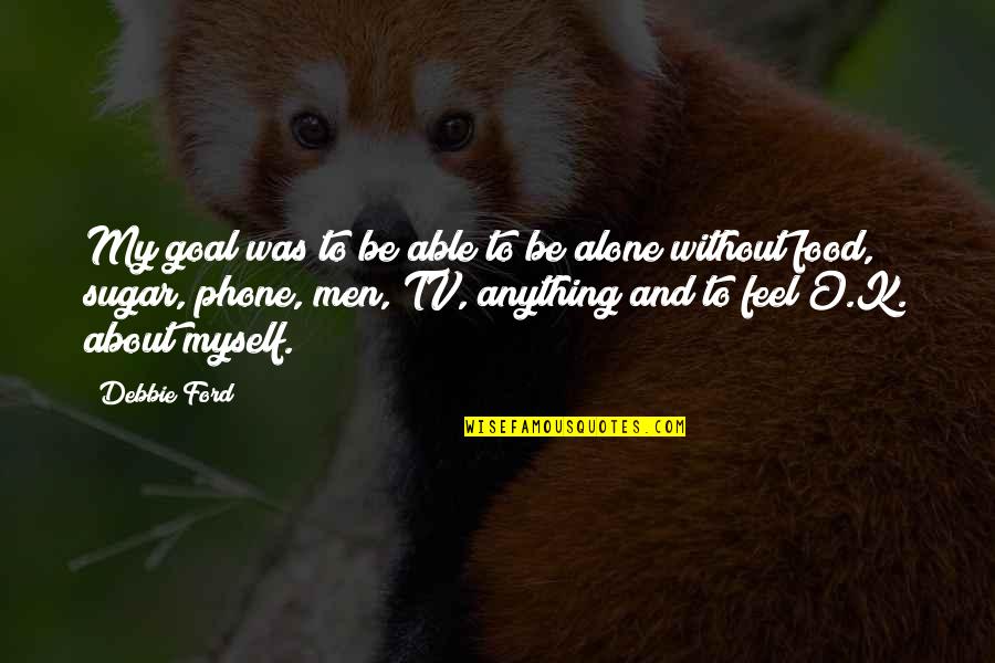 K O Quotes By Debbie Ford: My goal was to be able to be K O Quotes By Debbie Ford: My goal was to be able to be