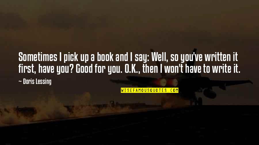 K O Quotes By Doris Lessing: Sometimes I pick up a book and I K O Quotes By Doris Lessing: Sometimes I pick up a book and I