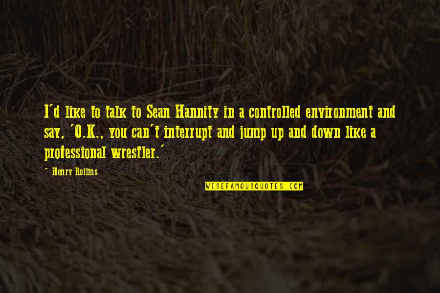K O Quotes By Henry Rollins: I'd like to talk to Sean Hannity in
