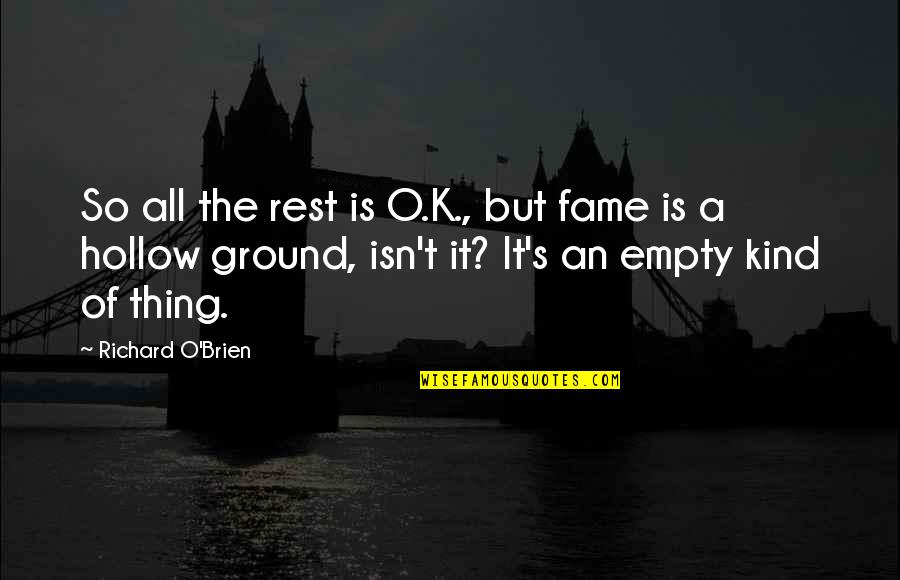 K O Quotes By Richard O'Brien: So all the rest is O.K., but fame K O Quotes By Richard O'Brien: So all the rest is O.K., but fame