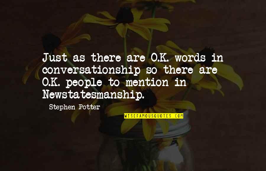K O Quotes By Stephen Potter: Just as there are O.K.-words in conversationship so K O Quotes By Stephen Potter: Just as there are O.K.-words in conversationship so