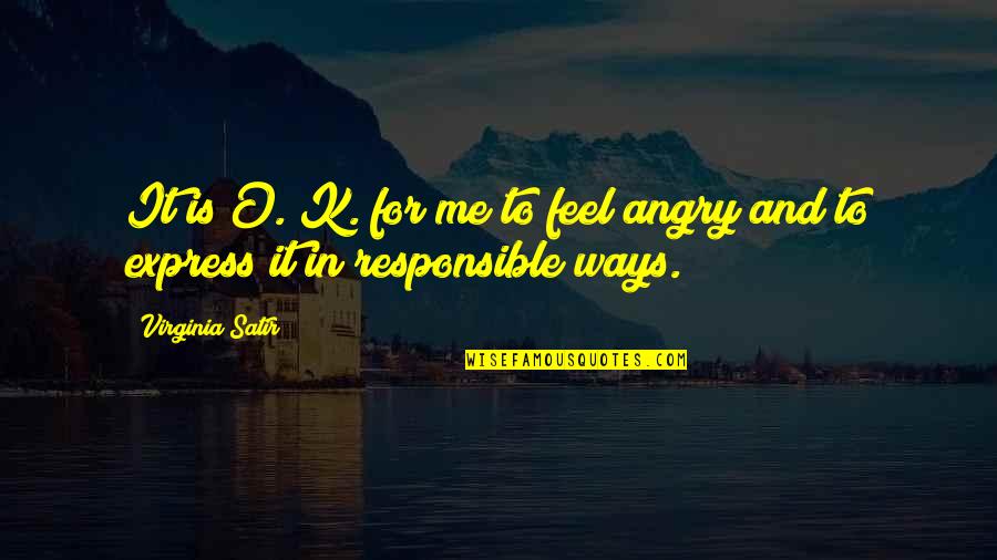 K O Quotes By Virginia Satir: It is O. K. for me to feel