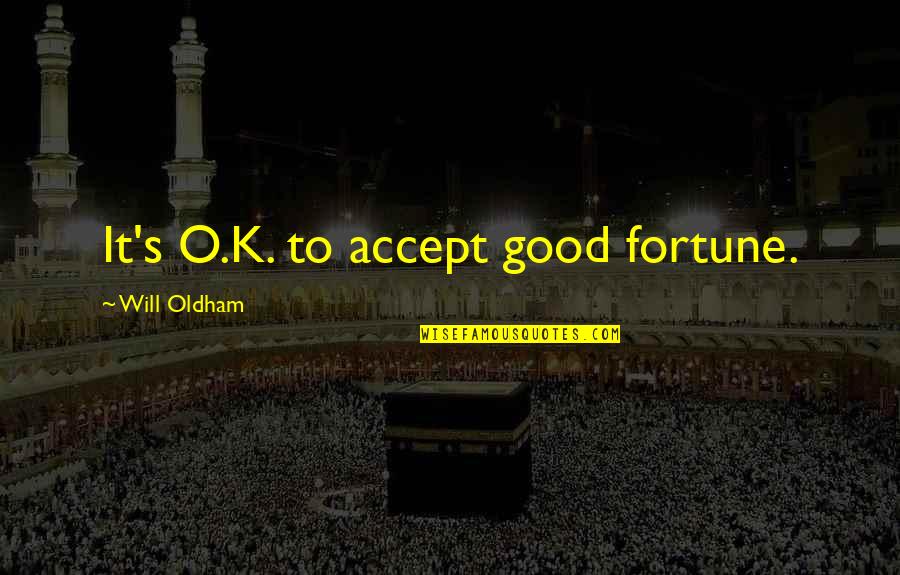 K O Quotes By Will Oldham: It's O.K. to accept good fortune. K O Quotes By Will Oldham: It's O.K. to accept good fortune.