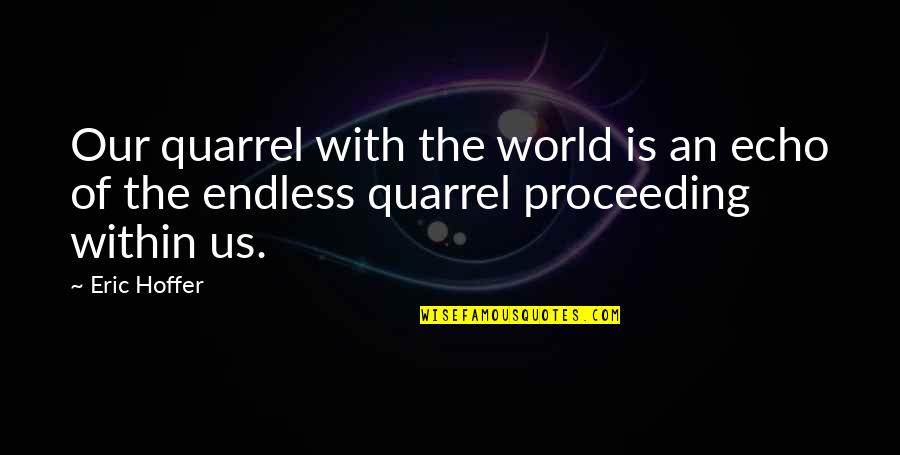 K Odonnells Scottsdale Az Quotes By Eric Hoffer: Our quarrel with the world is an echo