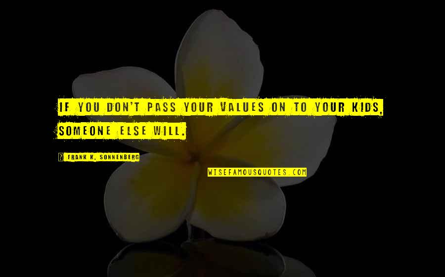 K On Quotes By Frank K. Sonnenberg: If you don't pass your values on to