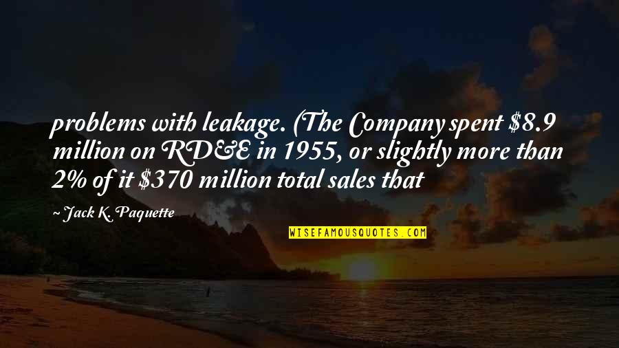 K On Quotes By Jack K. Paquette: problems with leakage. (The Company spent $8.9 million