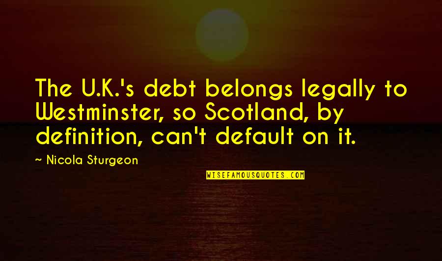 K On Quotes By Nicola Sturgeon: The U.K.'s debt belongs legally to Westminster, so