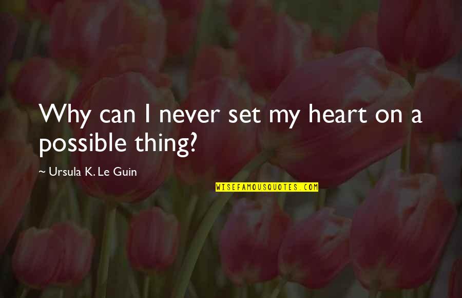 K On Quotes By Ursula K. Le Guin: Why can I never set my heart on